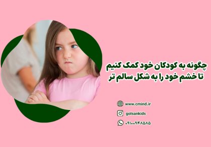 چگونه به کودکان خود کمک کنیم تا خشم خود را به شکل سالم تر